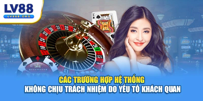 Các trường hợp hệ thống không chịu trách nhiệm do yếu tố khách quan