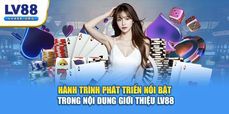 Hành trình phát triển nổi bật trong nội dung giới thiệu LV88