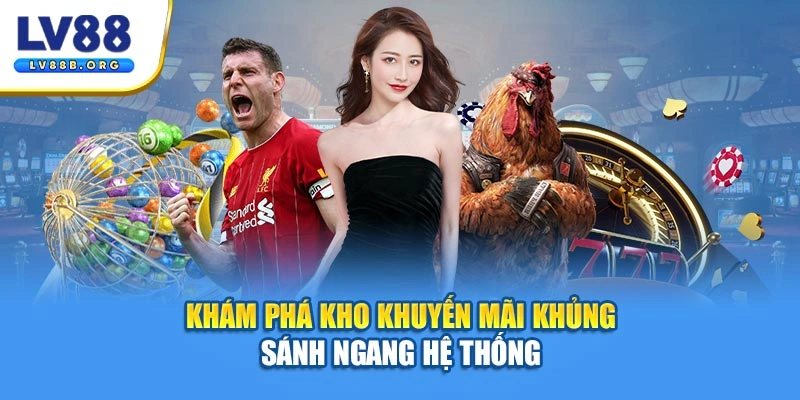 Khám phá kho khuyến mãi khủng sánh ngang hệ thống