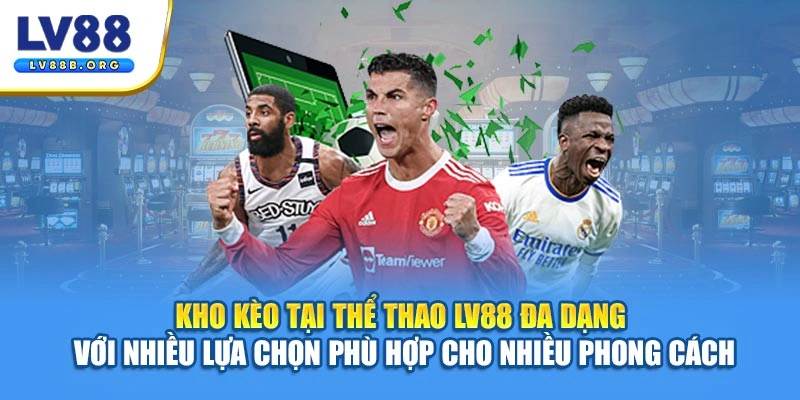 Kho kèo thể thao LV88 đa dạng với nhiều lựa chọn cho nhiều phong cách