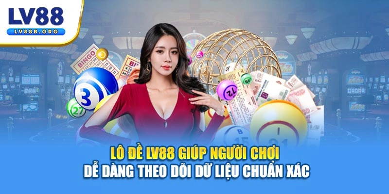 Lô đề LV88 giúp người chơi dễ dàng theo dõi dữ liệu chuẩn xác