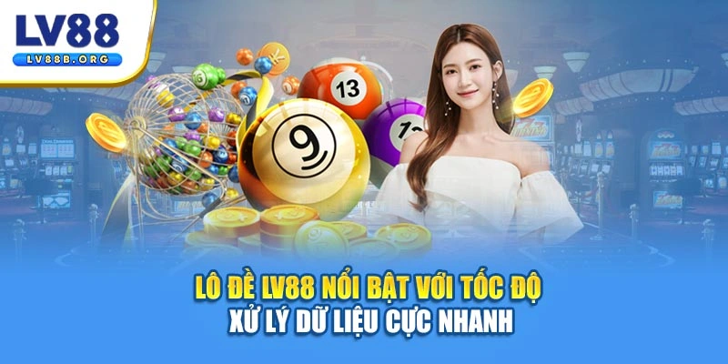 Lô đề LV88 nổi bật với tốc độ xử lý dữ liệu cực nhanh